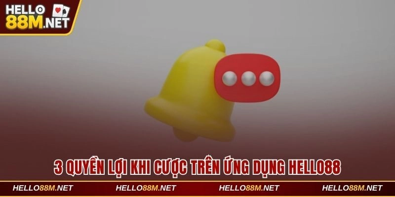 3 quyền lợi khi cược trên ứng dụng Hello88