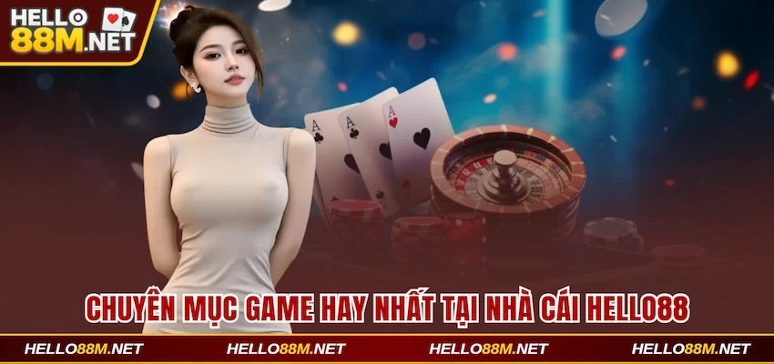 Các chuyên mục game hay nhất tại nhà cái Hello88