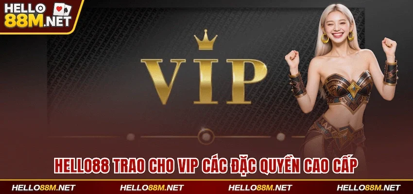 Hello88 trao cho VIP các đặc quyền cao cấp